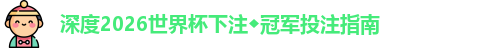 深度2026世界杯下注◆冠军投注指南